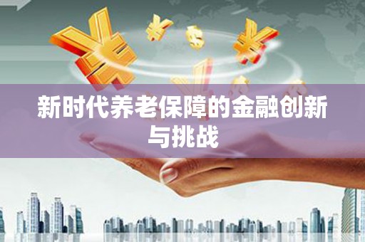 八公山新时代养老保障的金融创新与挑战
