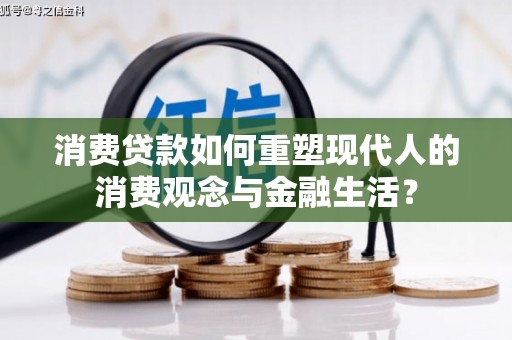 八公山消费贷款如何重塑现代人的消费观念与金融生活？