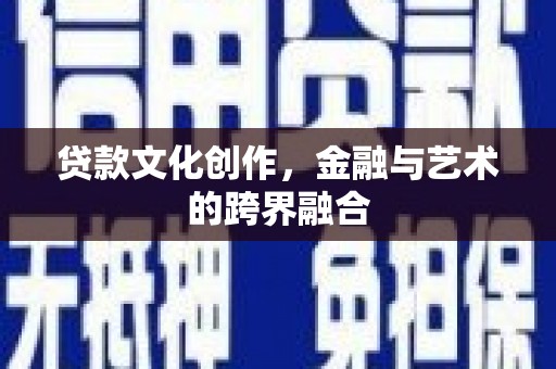 八公山贷款文化创作，金融与艺术的跨界融合