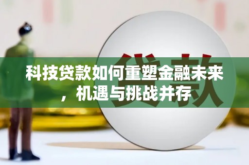 八公山科技贷款如何重塑金融未来，机遇与挑战并存