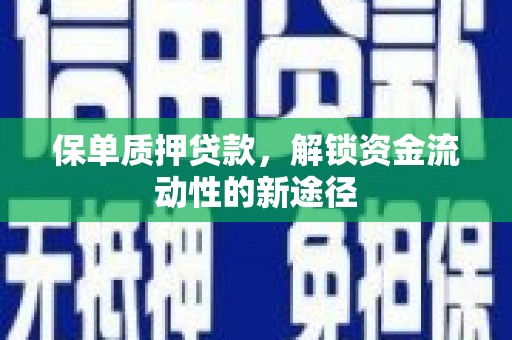 八公山保单质押贷款，解锁资金流动性的新途径