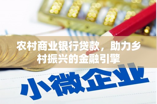 八公山农村商业银行贷款，助力乡村振兴的金融引擎