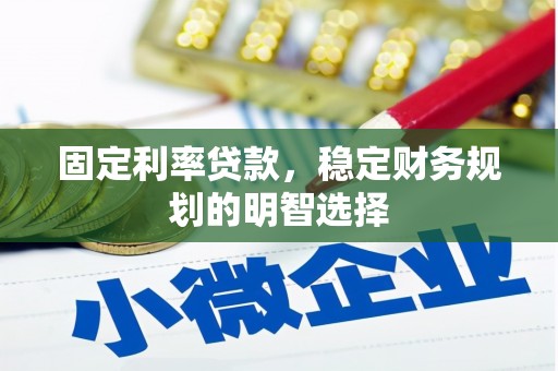 八公山固定利率贷款，稳定财务规划的明智选择