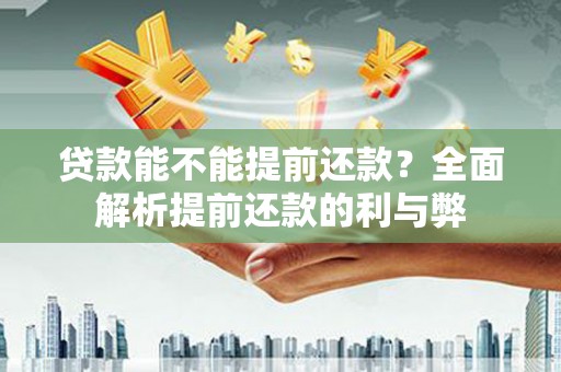八公山贷款能不能提前还款？全面解析提前还款的利与弊