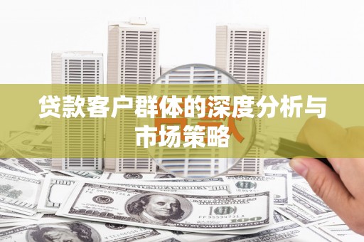 八公山贷款客户群体的深度分析与市场策略