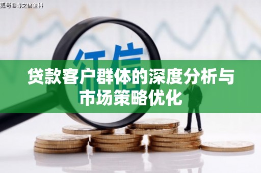 八公山贷款客户群体的深度分析与市场策略优化