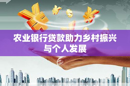 八公山农业银行贷款助力乡村振兴与个人发展
