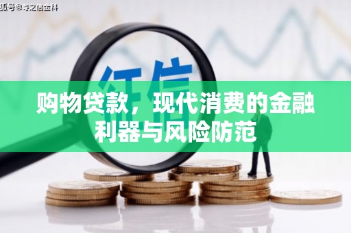 八公山购物贷款，现代消费的金融利器与风险防范