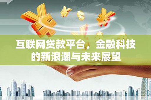 八公山互联网贷款平台，金融科技的新浪潮与未来展望