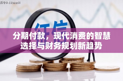 八公山分期付款，现代消费的智慧选择与财务规划新趋势