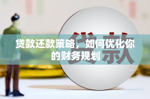 八公山贷款还款策略，如何优化你的财务规划