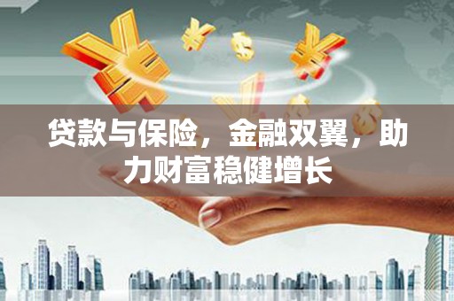 八公山贷款与保险，金融双翼，助力财富稳健增长