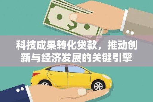八公山科技成果转化贷款，推动创新与经济发展的关键引擎