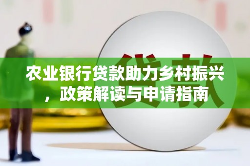 八公山农业银行贷款助力乡村振兴，政策解读与申请指南