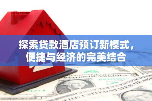 八公山探索贷款酒店预订新模式，便捷与经济的完美结合