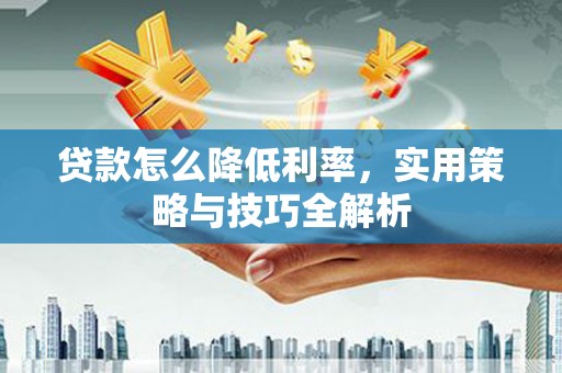 八公山贷款怎么降低利率，实用策略与技巧全解析