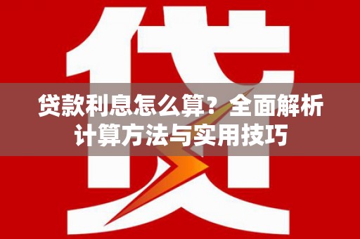 八公山贷款利息怎么算？全面解析计算方法与实用技巧